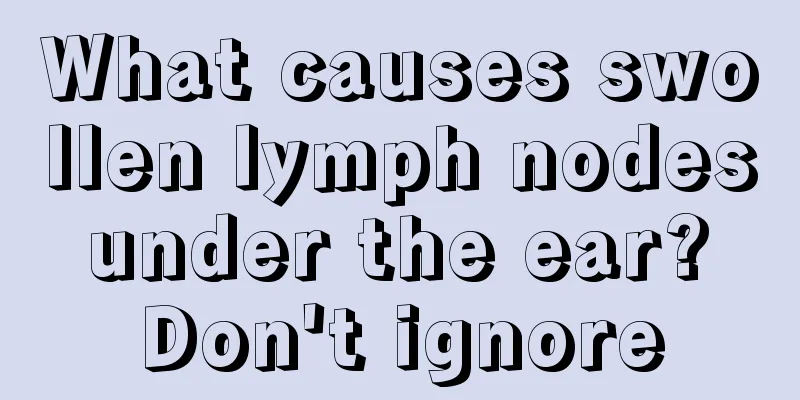 What causes swollen lymph nodes under the ear? Don't ignore