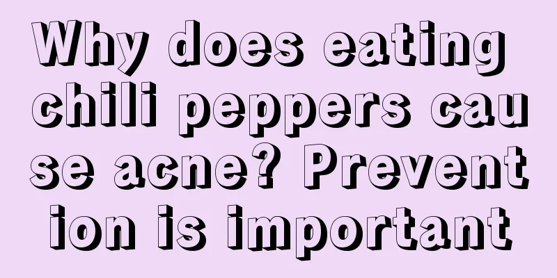 Why does eating chili peppers cause acne? Prevention is important