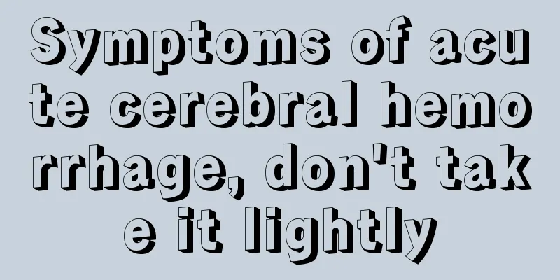 Symptoms of acute cerebral hemorrhage, don't take it lightly