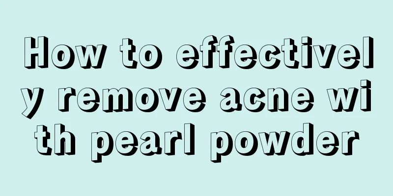 How to effectively remove acne with pearl powder