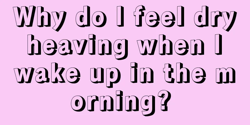 Why do I feel dry heaving when I wake up in the morning? 