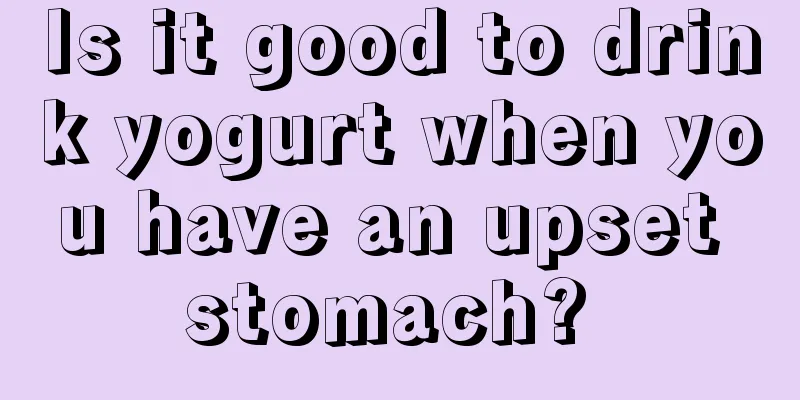 Is it good to drink yogurt when you have an upset stomach? 