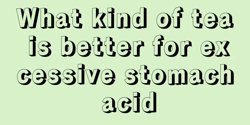 What kind of tea is better for excessive stomach acid
