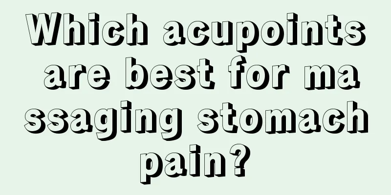 Which acupoints are best for massaging stomach pain? 