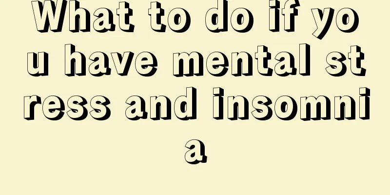 What to do if you have mental stress and insomnia