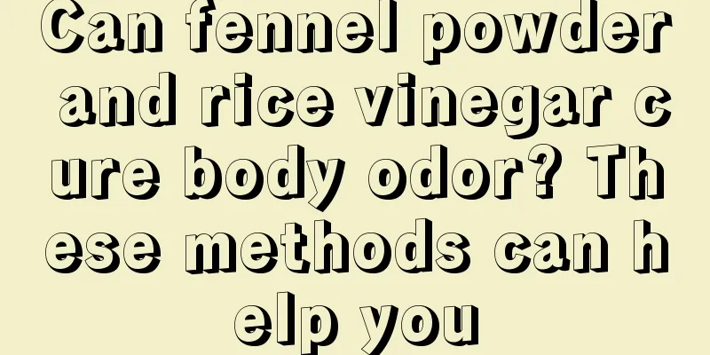 Can fennel powder and rice vinegar cure body odor? These methods can help you