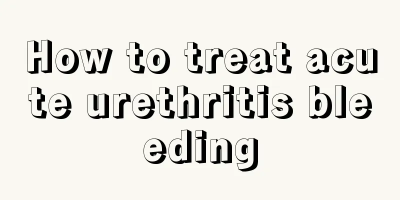 How to treat acute urethritis bleeding