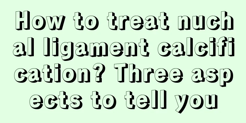 How to treat nuchal ligament calcification? Three aspects to tell you