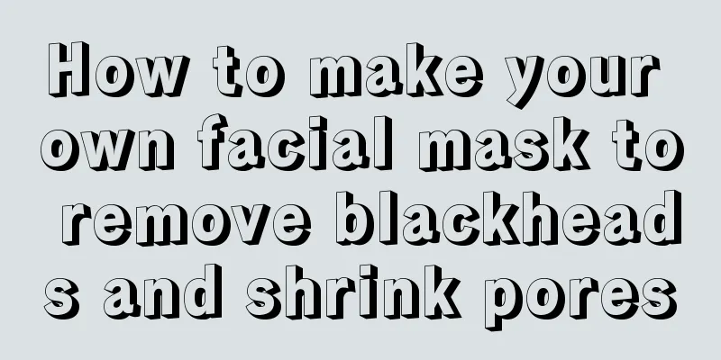 How to make your own facial mask to remove blackheads and shrink pores