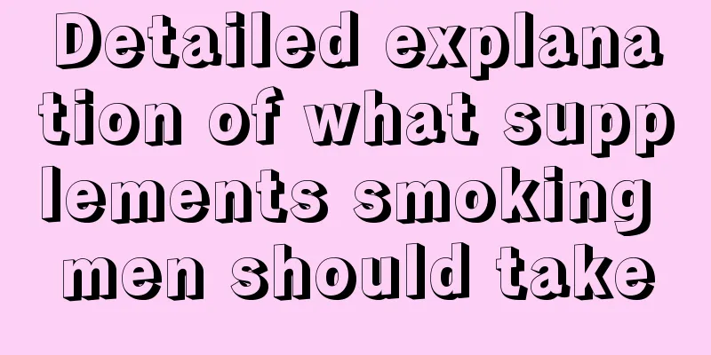 Detailed explanation of what supplements smoking men should take