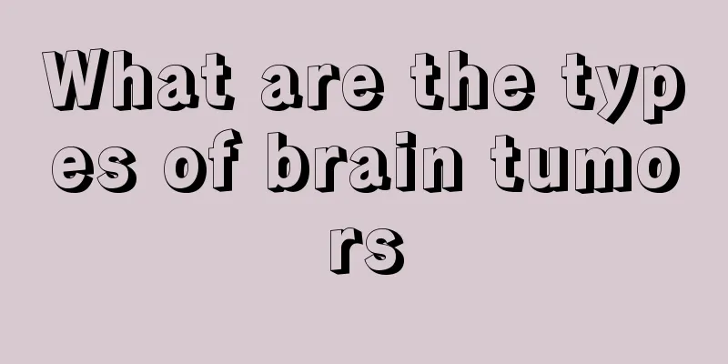 What are the types of brain tumors