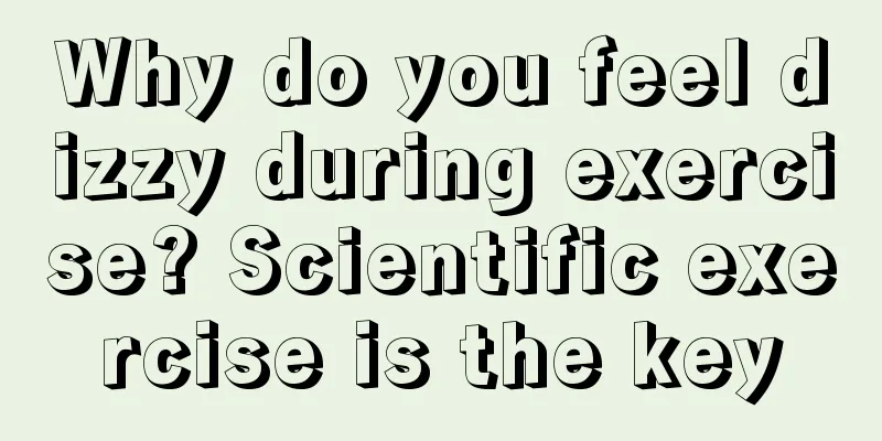 Why do you feel dizzy during exercise? Scientific exercise is the key