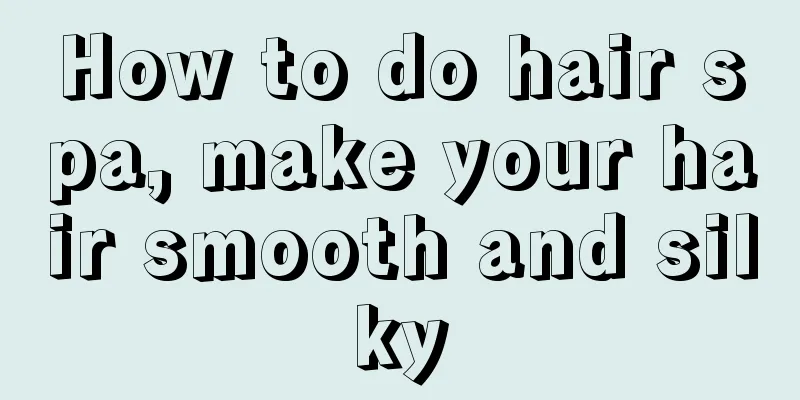How to do hair spa, make your hair smooth and silky