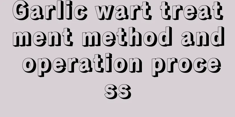 Garlic wart treatment method and operation process