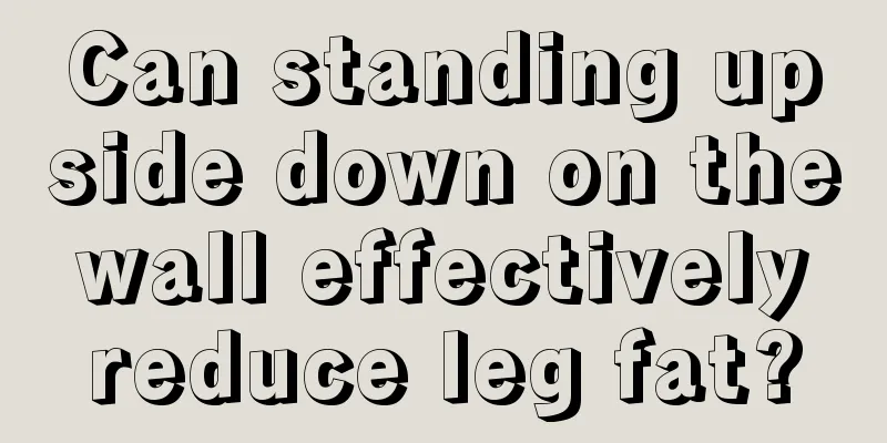 Can standing upside down on the wall effectively reduce leg fat?