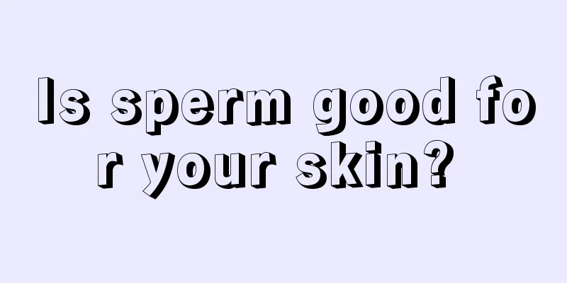 Is sperm good for your skin? 