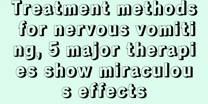 Treatment methods for nervous vomiting, 5 major therapies show miraculous effects