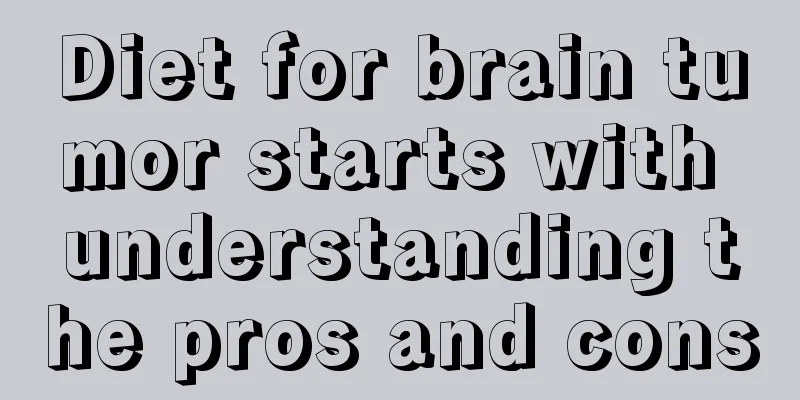 Diet for brain tumor starts with understanding the pros and cons