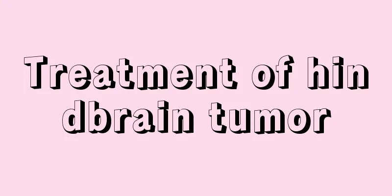 Treatment of hindbrain tumor