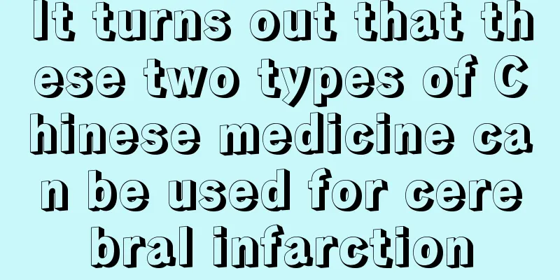 It turns out that these two types of Chinese medicine can be used for cerebral infarction