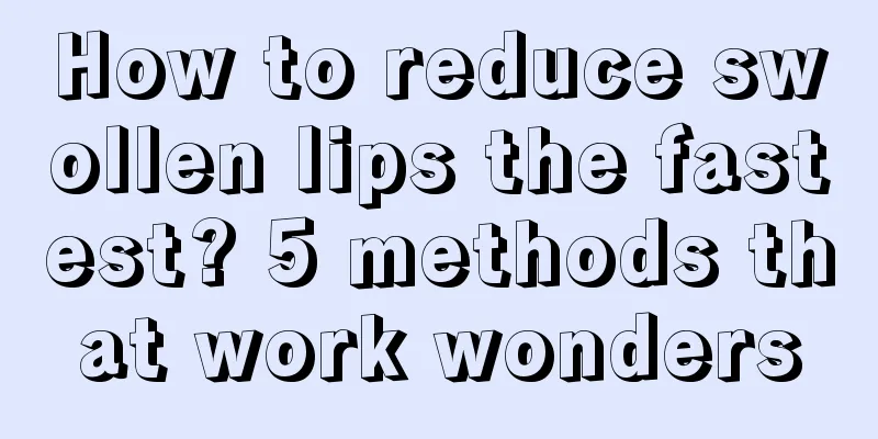 How to reduce swollen lips the fastest? 5 methods that work wonders