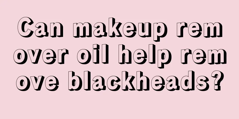 Can makeup remover oil help remove blackheads?