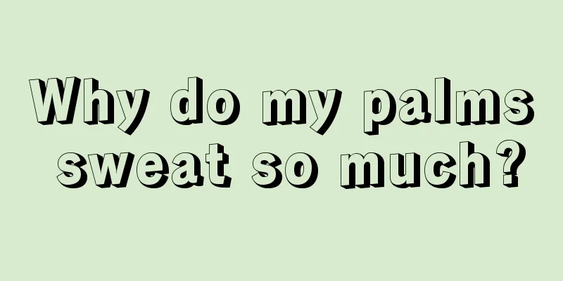 Why do my palms sweat so much?