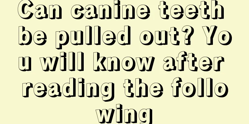 Can canine teeth be pulled out? You will know after reading the following