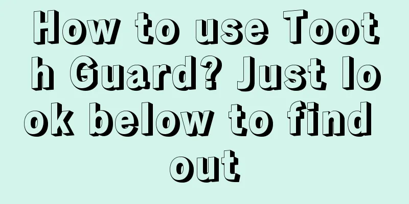 How to use Tooth Guard? Just look below to find out
