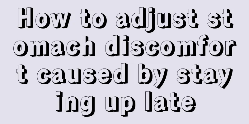 How to adjust stomach discomfort caused by staying up late