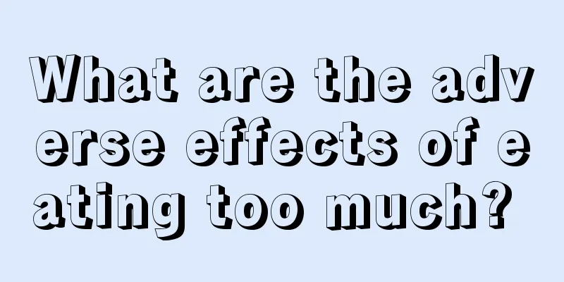 What are the adverse effects of eating too much? 