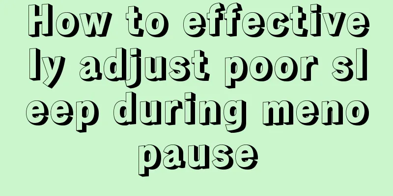 How to effectively adjust poor sleep during menopause