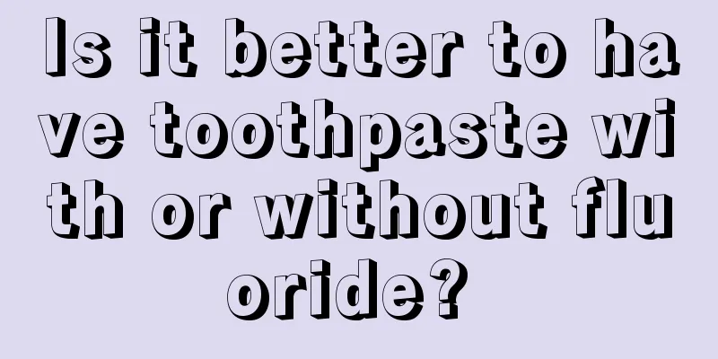 Is it better to have toothpaste with or without fluoride? 