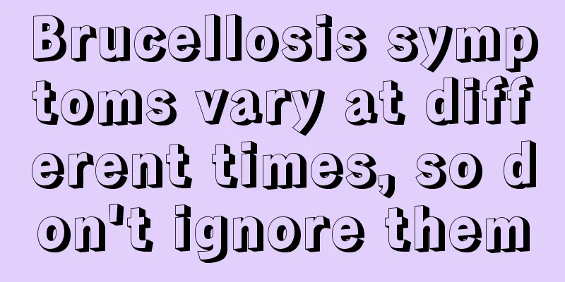 Brucellosis symptoms vary at different times, so don't ignore them