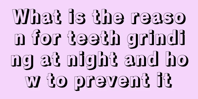 What is the reason for teeth grinding at night and how to prevent it