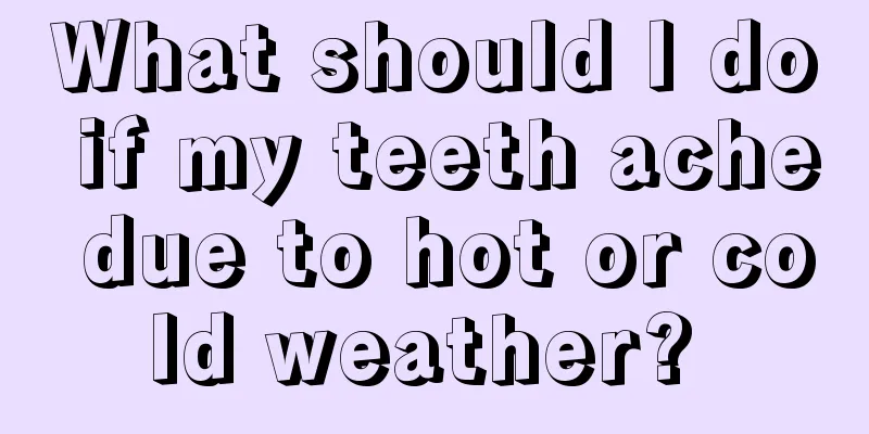 What should I do if my teeth ache due to hot or cold weather? 