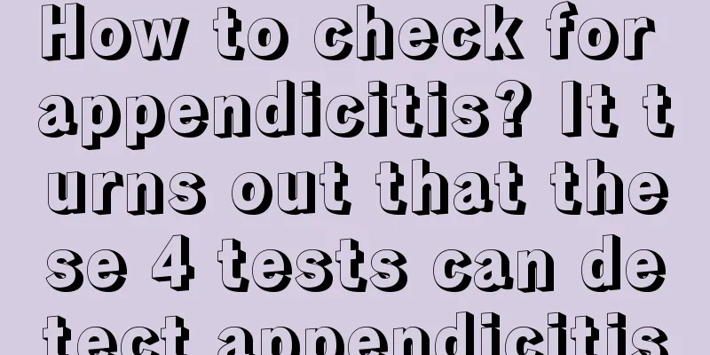 How to check for appendicitis? It turns out that these 4 tests can detect appendicitis