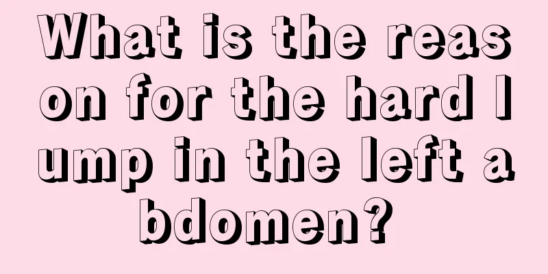 What is the reason for the hard lump in the left abdomen? 