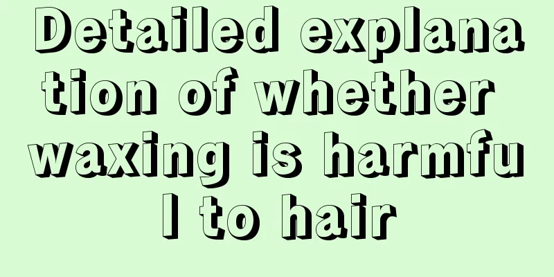 Detailed explanation of whether waxing is harmful to hair