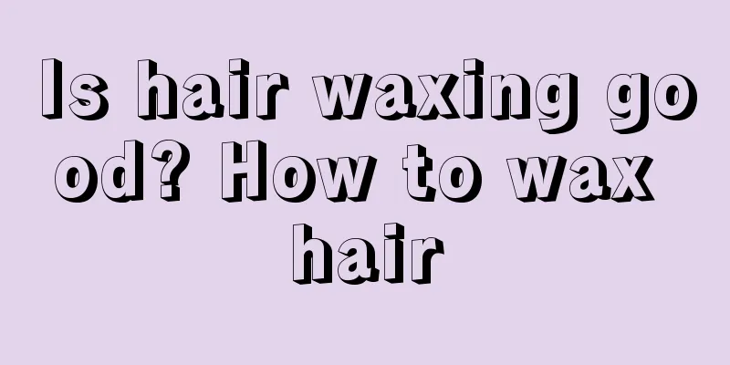 Is hair waxing good? How to wax hair