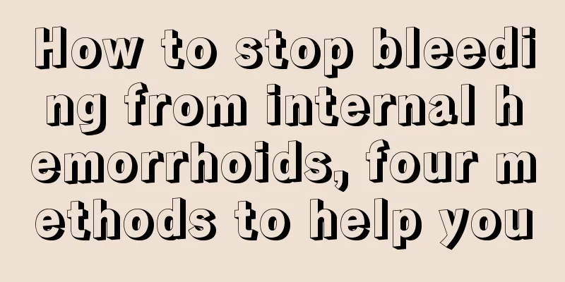 How to stop bleeding from internal hemorrhoids, four methods to help you