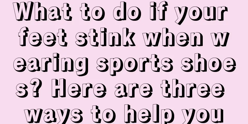 What to do if your feet stink when wearing sports shoes? Here are three ways to help you
