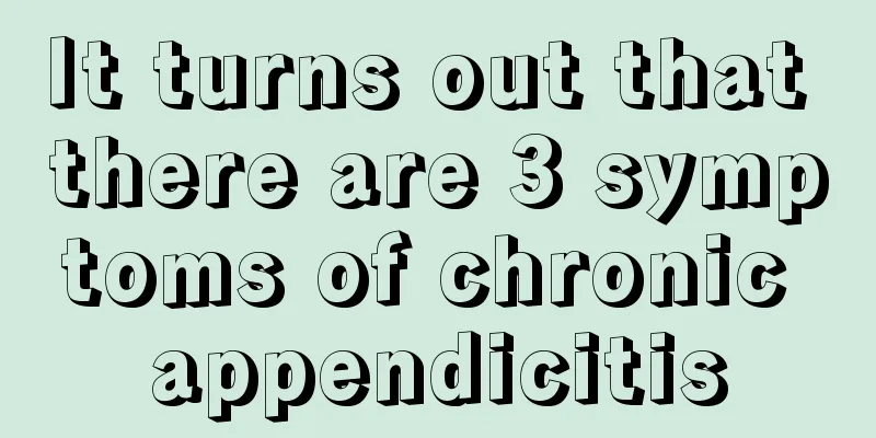 It turns out that there are 3 symptoms of chronic appendicitis