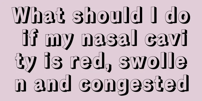 What should I do if my nasal cavity is red, swollen and congested