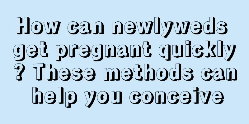 How can newlyweds get pregnant quickly? These methods can help you conceive