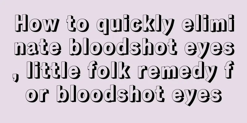 How to quickly eliminate bloodshot eyes, little folk remedy for bloodshot eyes