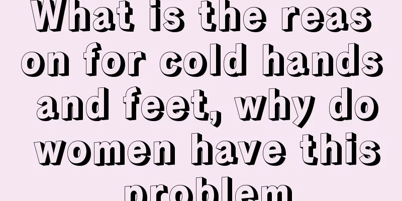 What is the reason for cold hands and feet, why do women have this problem