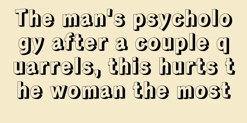 The man's psychology after a couple quarrels, this hurts the woman the most