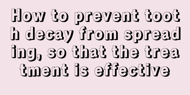 How to prevent tooth decay from spreading, so that the treatment is effective