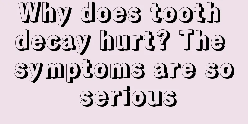 Why does tooth decay hurt? The symptoms are so serious